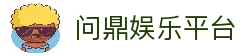 问鼎娱乐官网「中国」网站 - PG电子版专区